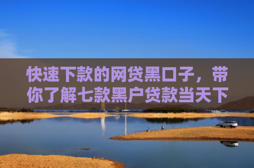 快速下款的网贷黑口子，带你了解七款黑户贷款当天下款一万6